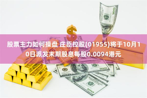 股票主力如何操盘 庄臣控股(01955)将于10月10日派发末期股息每股0.0094港元