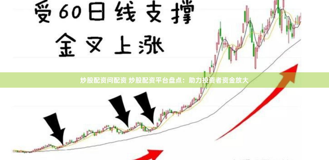 炒股配资问配资 炒股配资平台盘点：助力投资者资金放大