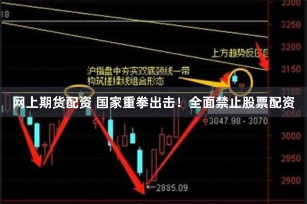 网上期货配资 国家重拳出击！全面禁止股票配资