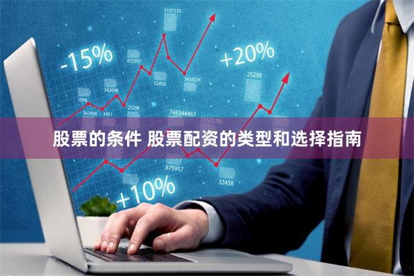 股票的条件 股票配资的类型和选择指南