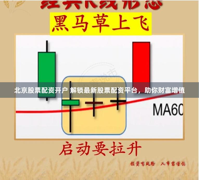北京股票配资开户 解锁最新股票配资平台，助你财富增值